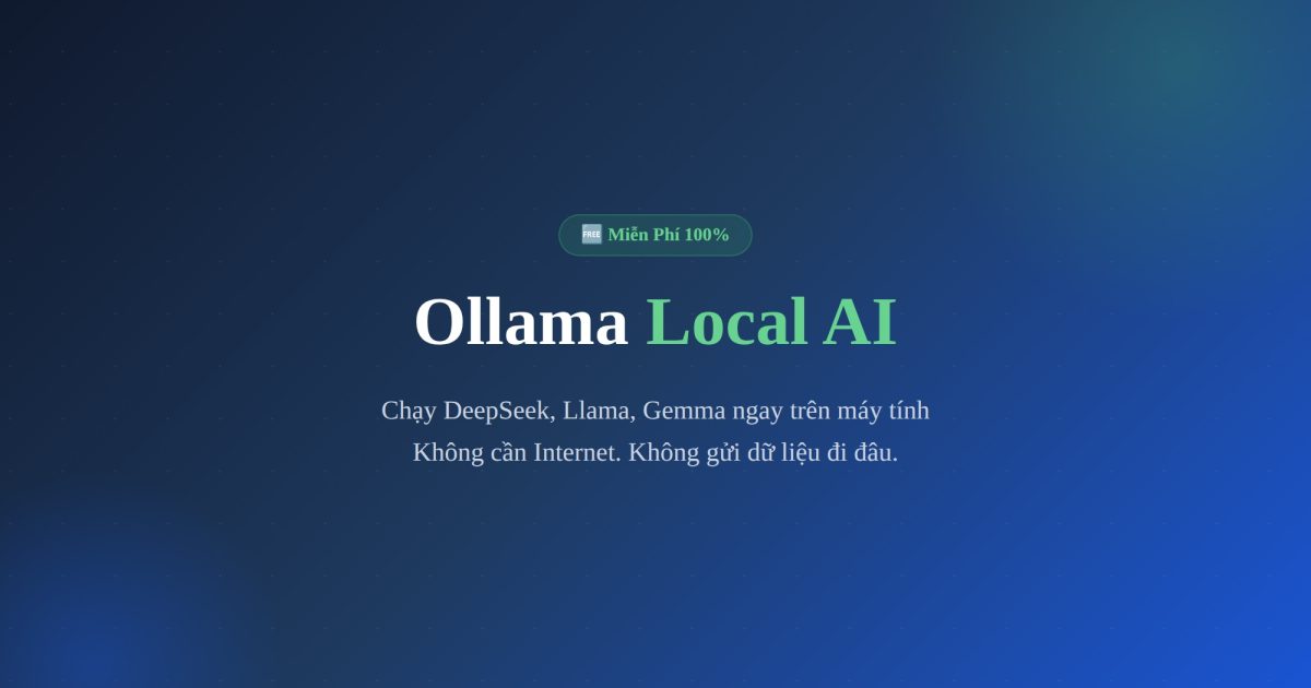 Ollama Là Gì? Chạy AI Local Miễn Phí Trên Máy Tính Của Bạn