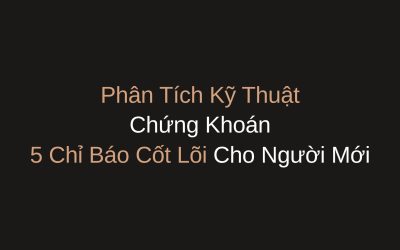 Phân Tích Kỹ Thuật Chứng Khoán: 5 Chỉ Báo Cốt Lõi Cho Người Mới