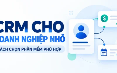CRM Cho Doanh Nghiệp Nhỏ: So Sánh 5 Phần Mềm