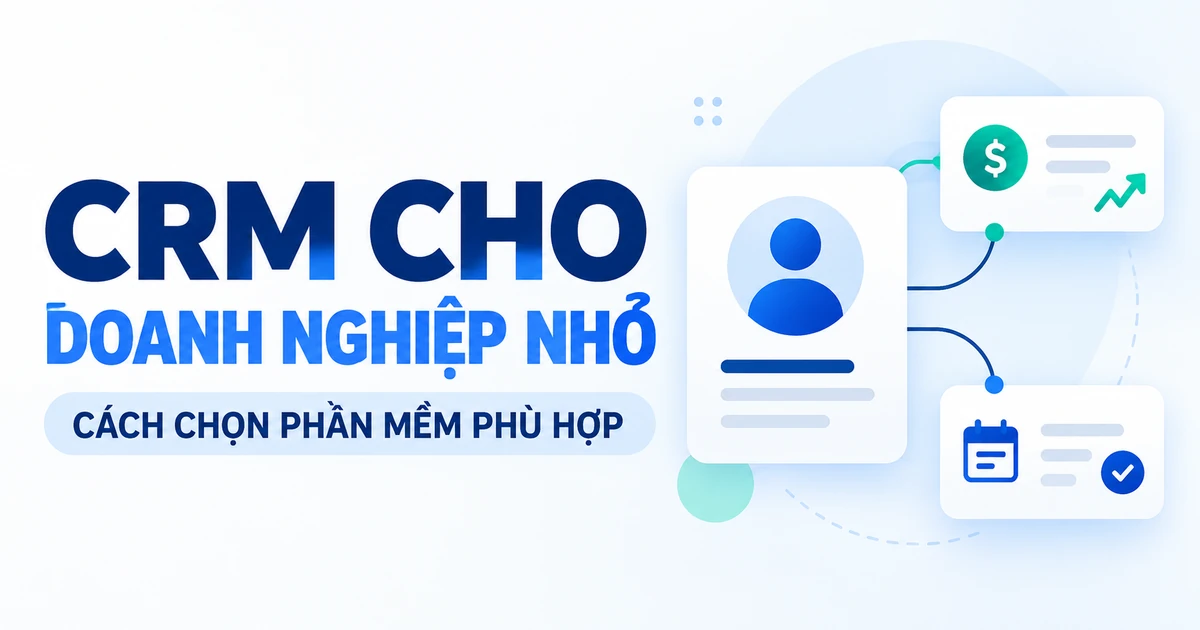 CRM Cho Doanh Nghiệp Nhỏ: So Sánh 5 Phần Mềm